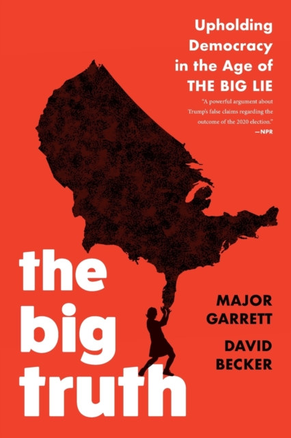 The Big Truth : Upholding Democracy in the Age of "The Big Lie", Paperback / softback Book