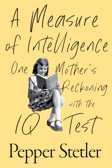 A Measure of Intelligence : One Mother's Reckoning with the IQ Test, Hardback Book