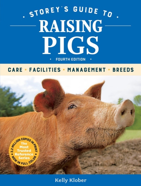 Storey's Guide to Raising Pigs, 4th Edition : Care, Facilities, Management, Breeds, Paperback / softback Book