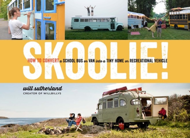 Skoolie! : How to Convert a School Bus or Van into a Tiny Home or Recreational Vehicle, Hardback Book