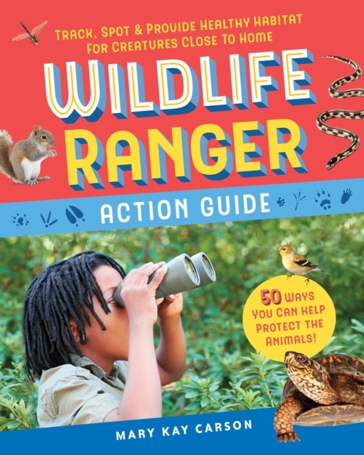 Wildlife Ranger Action Guide : Track, Spot & Provide Healthy Habitat for Creatures Close to Home, Paperback / softback Book