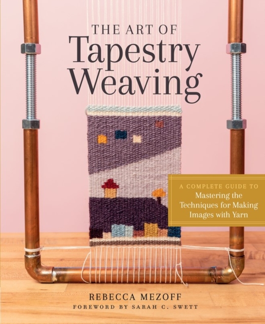 The Art of Tapestry Weaving : A Complete Guide to Mastering the Techniques for Making Images with Yarn, Hardback Book