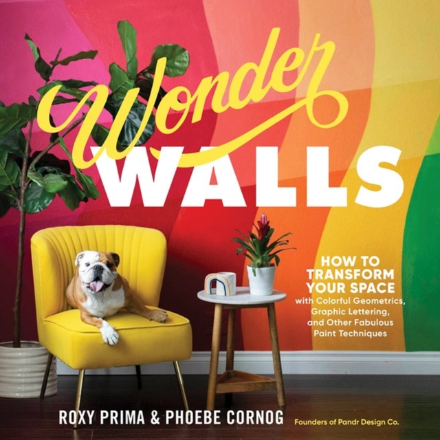 Wonder Walls: How to Transform Your Space with Colorful Geometrics, Graphic Lettering and Other Fabulous Paint Techniques, Paperback / softback Book