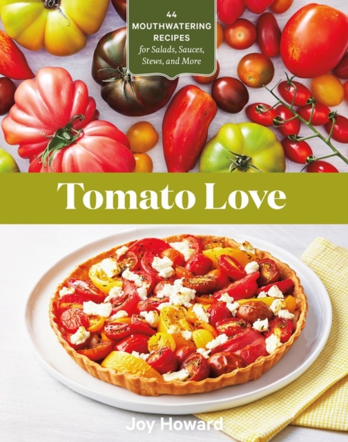 Tomato Love : 44 Mouthwatering Recipes for Salads, Sauces, Stews, and More, Paperback / softback Book