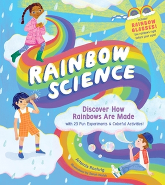 Rainbow Science : Discover How Rainbows Are Made, with 23 Fun Experiments & Colourful Activities!, Hardback Book