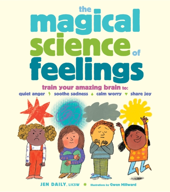 The Magical Science of Feelings : Train Your Amazing Brain to Quiet Anger, Soothe Sadness, Calm Worry, and Share Joy, Hardback Book