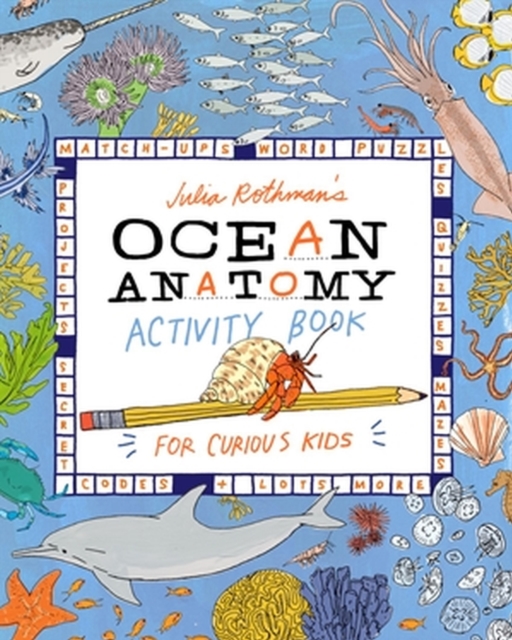 Julia Rothman's Ocean Anatomy Activity Book : Match-Ups, Word Puzzles, Quizzes, Mazes, Projects, Secret Codes + Lots More, Paperback / softback Book
