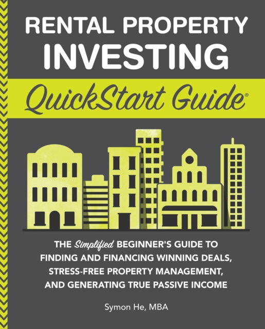 Rental Property Investing QuickStart Guide : The Simplified Beginner's Guide to Finding and Financing Winning Deals, Stress-Free Property Management, and Generating True Passive Income, EPUB eBook