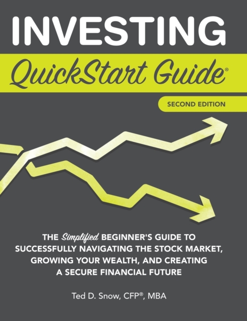 Investing QuickStart Guide - 2nd Edition : The Simplified Beginner's Guide to Successfully Navigating the Stock Market, Growing Your Wealth & Creating a Secure Financial Future, Hardback Book