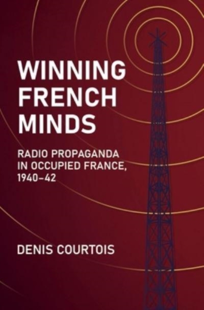 Winning French Minds: Radio Propaganda in Occupied France, 1940–42, Hardback Book