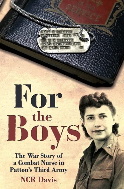 For the Boys : The War Story of a Combat Nurse in Patton's Third Army, EPUB eBook
