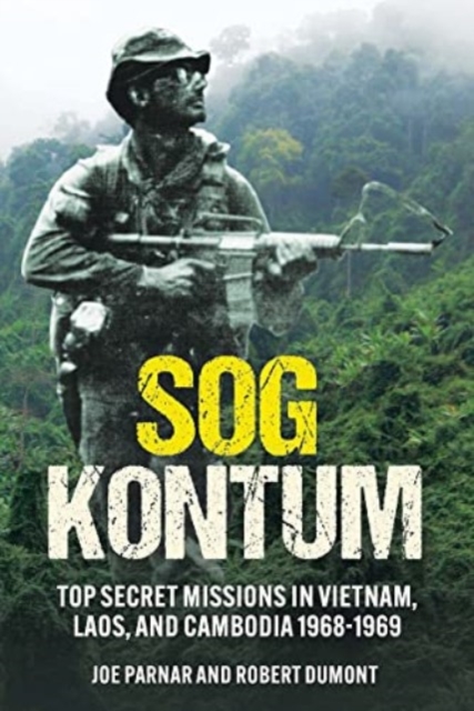 Sog Kontum : Top Secret Missions in Vietnam, Laos, and Cambodia, 1968–1969, Hardback Book