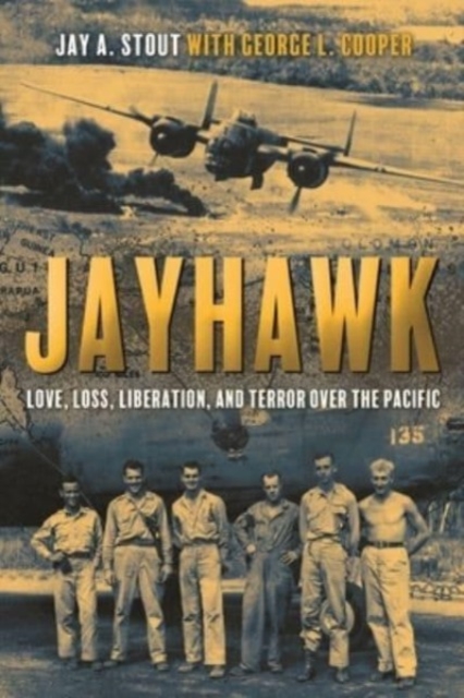 Jayhawk : Love, Loss, Liberation and Terror Over the Pacific, Paperback / softback Book