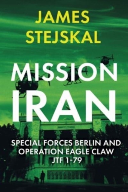 Mission Iran : Special Forces Berlin & Operation Eagle Claw, Jtf 1-79, Paperback / softback Book