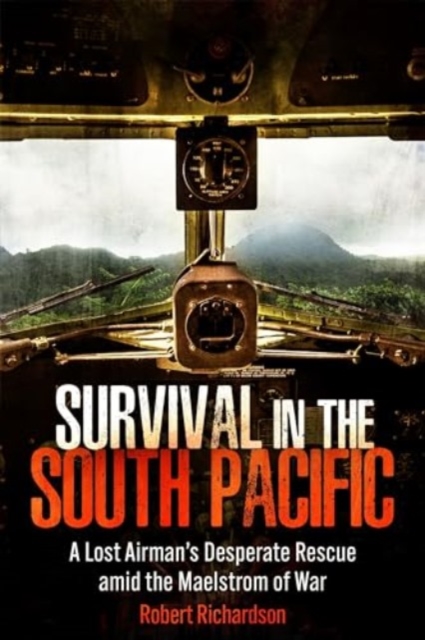 Survival in the South Pacific: A Lost Airman's Desperate Rescue amid the Maelstrom of War, Hardback Book