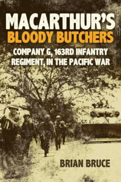 Macarthur'S Bloody Butchers : Company G, 163rd Infantry Regiment, in the Pacific War, Hardback Book