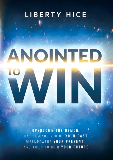 Anointed to  Win : Overcome the Demon That Reminds You of Your Past, Disempowers Your Present, and Tries to Ruin Your Future, EPUB eBook