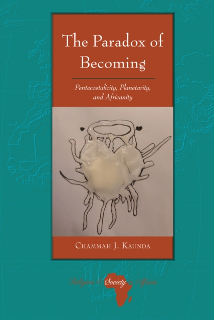 The Paradox of Becoming : Pentecostalicity, Planetarity, and Africanity, EPUB eBook