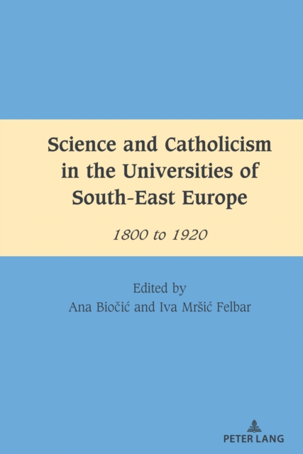 Science and Catholicism in the Universities of South-East Europe : 1800 to 1920, PDF eBook