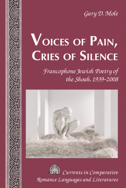 Voices of Pain, Cries of Silence : Francophone Jewish Poetry of the Shoah, 1939-2008, PDF eBook