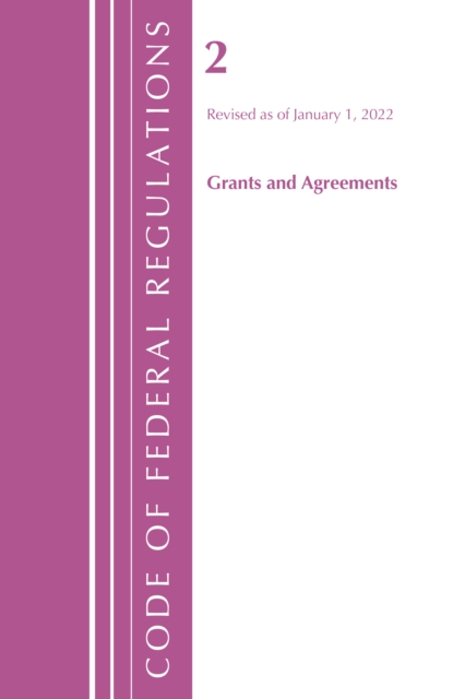 Code of Federal Regulations, Title 02 Grants and Agreements, Revised as of January 1, 2022, Paperback / softback Book