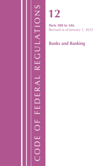 Code of Federal Regulations, Title 12 Banks and Banking 300-346, Revised as of January 1, 2022, Paperback / softback Book