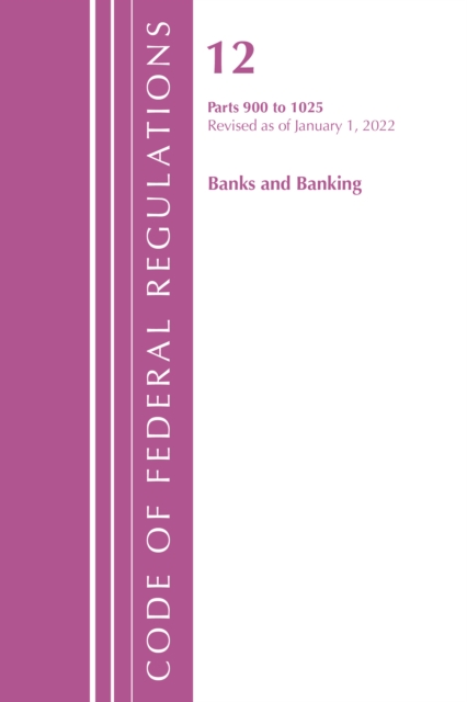 Code of Federal Regulations, Title 12 Banks and Banking 900-1025, Revised as of January 1, 2022 : Part 1, Paperback / softback Book