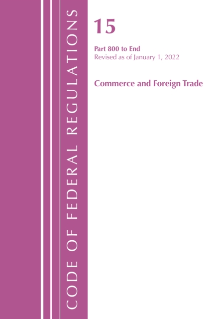 Code of Federal Regulations, Title 15 Commerce and Foreign Trade 800-End, Revised as of January 1, 2022, Paperback / softback Book