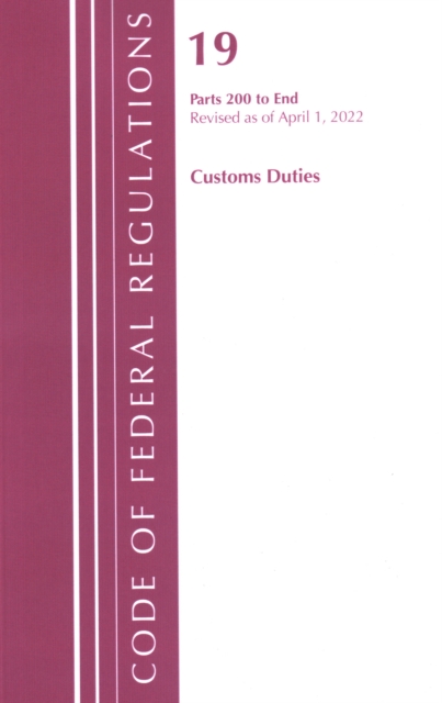 Code of Federal Regulations, Title 19 Customs Duties 200-END, 2022, Paperback / softback Book