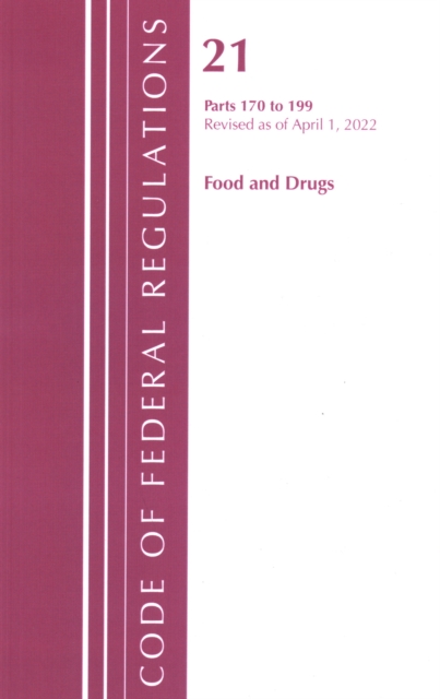 Code of Federal Regulations, Title 21 Food and Drugs 170-199, Revised as of April 1, 2022, Paperback / softback Book
