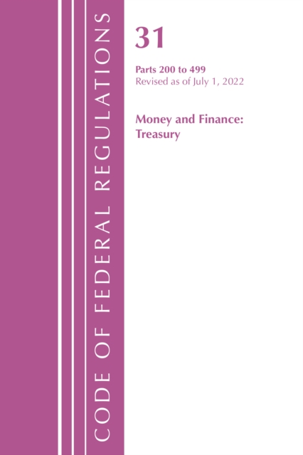 Code of Federal Regulations, Title 31 Money and Finance 200-499, Revised as of July 1, 2022, Paperback / softback Book