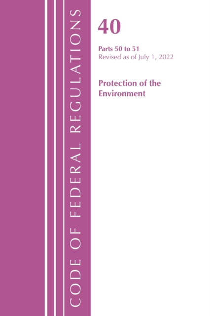 Code of Federal Regulations, Title 40 Protection of the Environment 50-51, Revised as of July 1, 2022, Paperback / softback Book