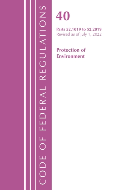 Code of Federal Regulations, Title 40 Protection of the Environment 52.1019-52.2019, Revised as of July 1, 2022, Paperback / softback Book