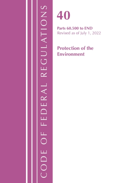 Code of Federal Regulations, Title 40 Protection of the Environment 60.500-END, Revised as of July 1, 2022, Paperback / softback Book