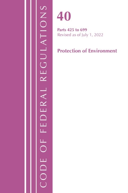 Code of Federal Regulations, Title 40 Protection of the Environment 425-699, Revised as of July 1, 2022, Paperback / softback Book