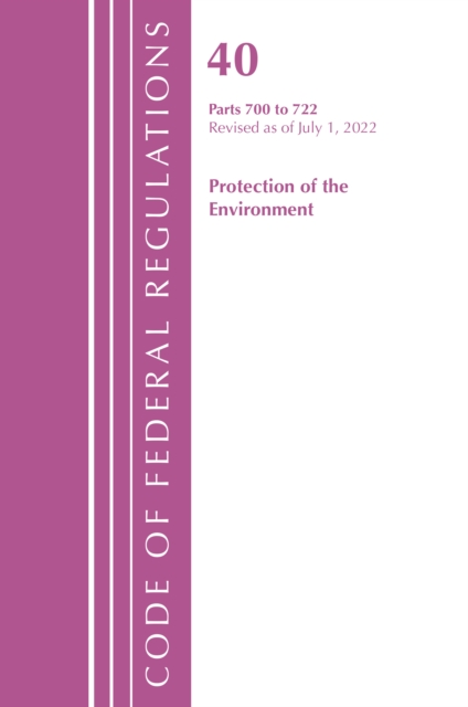 Code of Federal Regulations, Title 40 Protection of the Environment 700-722, Revised as of July 1, 2022, Paperback / softback Book