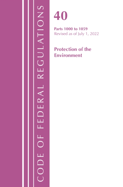 Code of Federal Regulations, Title 40 Protection of the Environment 1000-1059, Revised as of July 1, 2022, Paperback / softback Book