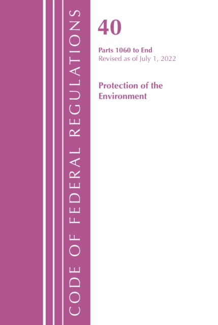 Code of Federal Regulations, Title 40 Protection of the Environment 1060-END, Revised as of July 1, 2022, Paperback / softback Book