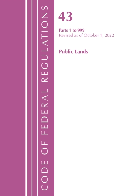Code of Federal Regulations, TITLE 43 PUBLIC LANDS 1-999, Revised as of October 1, 2022, Paperback / softback Book