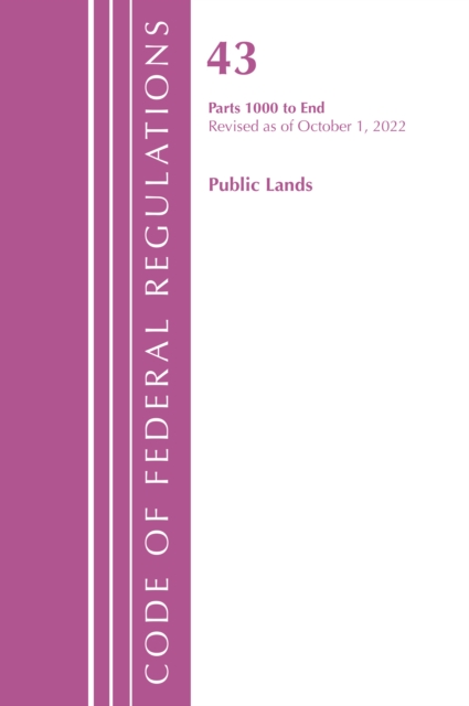 Code of Federal Regulations, TITLE 43 PUBLIC LANDS 1000-END, Revised as of October 1, 2022, Paperback / softback Book