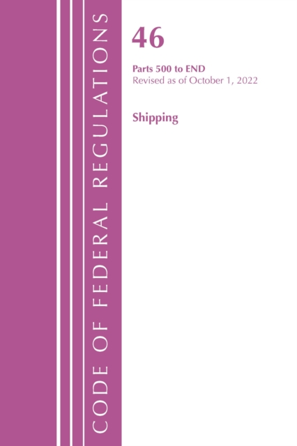 Code of Federal Regulations, TITLE 46 SHIPPING 500-END, Revised as of October 1, 2022, Paperback / softback Book