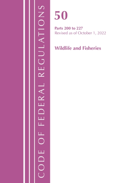 Code of Federal Regulations, Title 50 Wildlife and Fisheries 200-227, Revised as of October 1, 2022, Paperback / softback Book