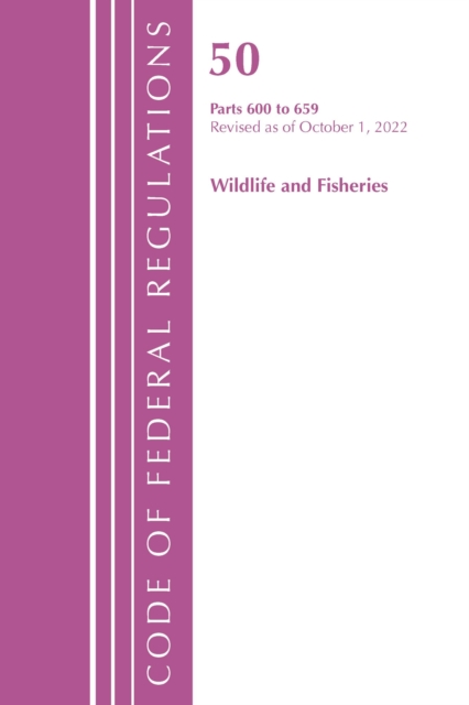 Code of Federal Regulations, Title 50 Wildlife and Fisheries 600-659, Revised as of October 1, 2022, Paperback / softback Book
