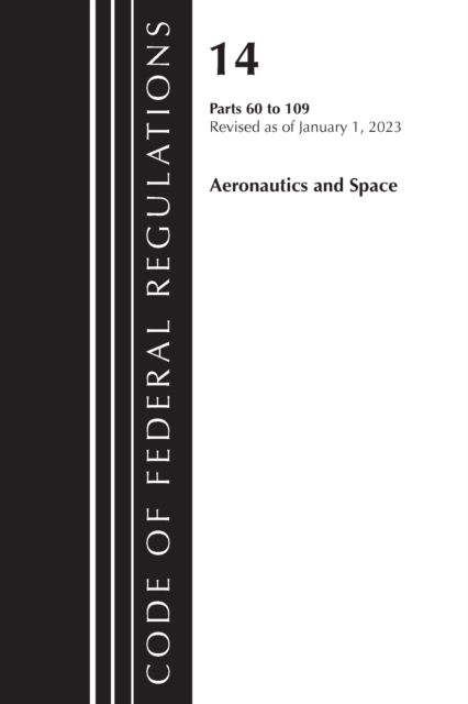 Code of Federal Regulations, Title 14 Aeronautics and Space 60-109, Revised as of January 1, 2023, Paperback / softback Book