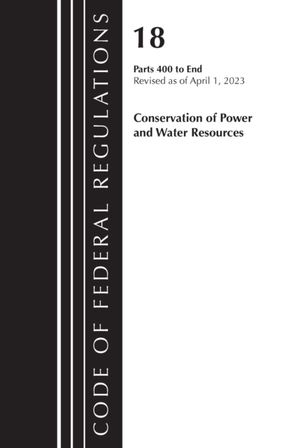Code of Federal Regulations, Title 18 Conservation of Power and Water Resources 400-END, 2023 : Part 1, Paperback / softback Book
