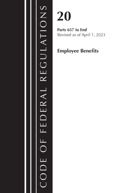 Code of Federal Regulations, Title 20 Employee Benefits 657-END 2023, Paperback / softback Book
