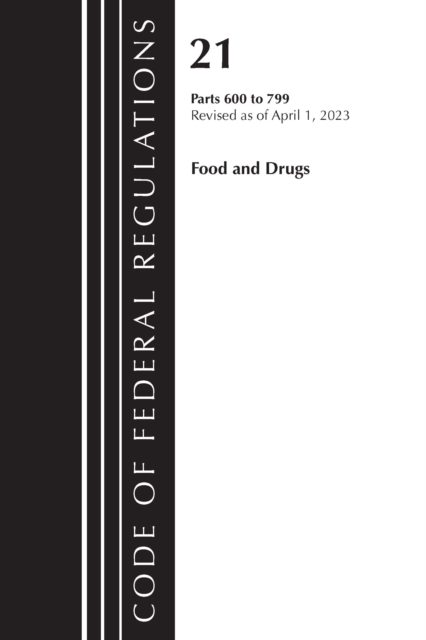 Code of Federal Regulations, Title 21 Food and Drugs 600-799, 2023, Paperback / softback Book