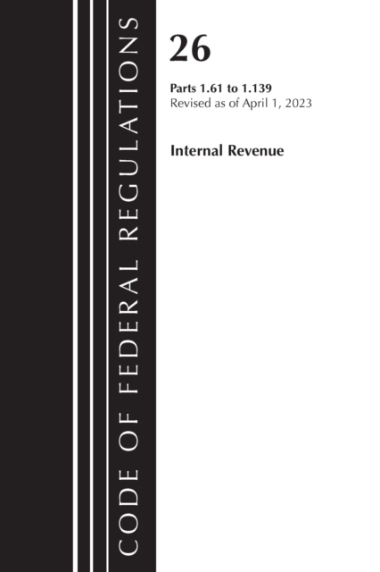 Code of Federal Regulations, Title 26 Internal Revenue 1.61-1.139, 2023, Paperback / softback Book