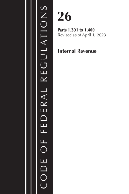 Code of Federal Regulations, Title 26 Internal Revenue 1.301-1.400, 2023, Paperback / softback Book