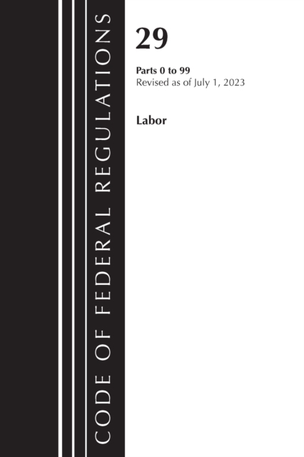 Code of Federal Regulations, Title 29 Labor/OSHA 0-99, Revised as of July 1, 2023, Paperback / softback Book